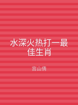 水深火热打一最佳生肖
