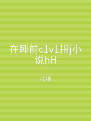 在睡前c1v1指j小说hH