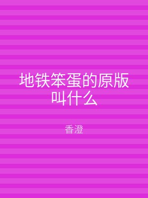 地铁笨蛋的原版叫什么