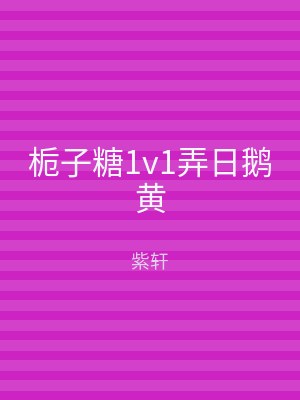 栀子糖1v1弄日鹅黄