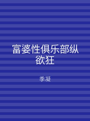 富婆性俱乐部纵欲狂