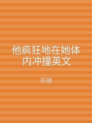 他疯狂地在她体内冲撞英文