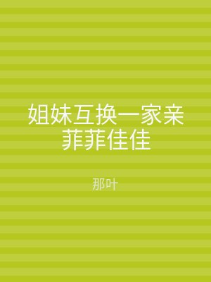 姐妹互换一家亲菲菲佳佳