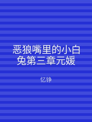 恶狼嘴里的小白兔第三章元媛