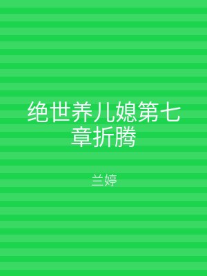 绝世养儿媳第七章折腾