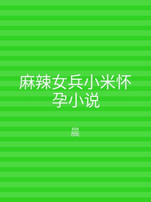 麻辣女兵小米怀孕小说