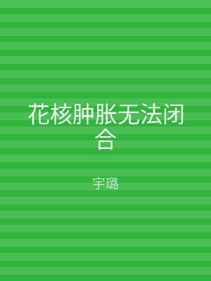 花核肿胀无法闭合