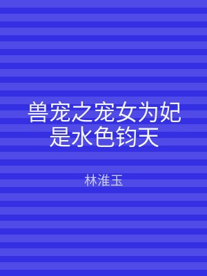 兽宠之宠女为妃是水色钧天
