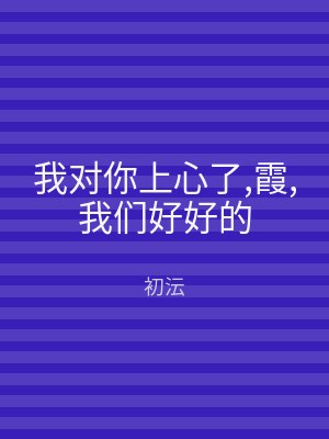 我对你上心了,霞,我们好好的