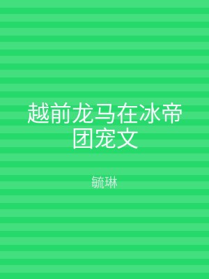越前龙马在冰帝团宠文