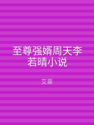 至尊强婿周天李若晴小说