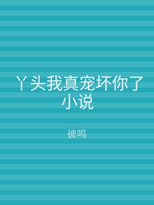 丫头我真宠坏你了小说