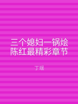 三个媳妇一锅烩陈红最精彩章节