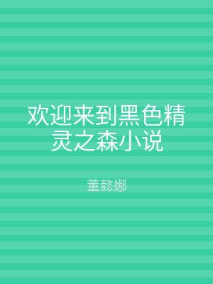 欢迎来到黑色精灵之森小说
