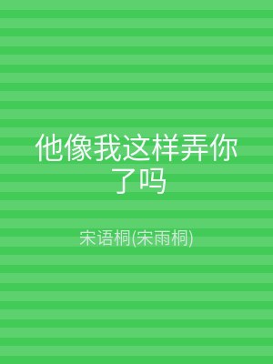 他像我这样弄你了吗