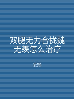 双腿无力合拢魏无羡怎么治疗