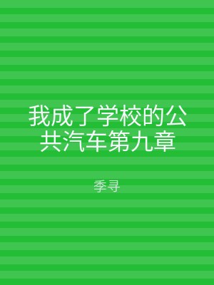 我成了学校的公共汽车第九章