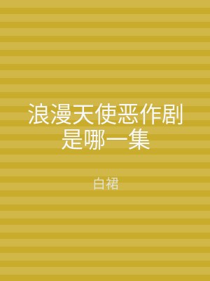 浪漫天使恶作剧是哪一集