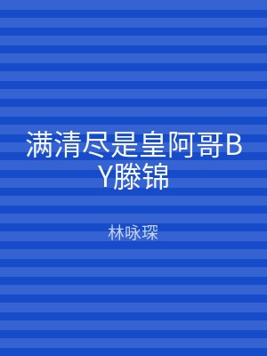 满清尽是皇阿哥BY滕锦