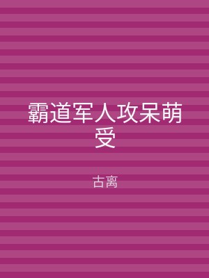 霸道军人攻呆萌受