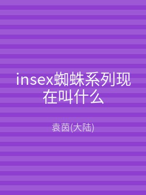 insex蜘蛛系列现在叫什么
