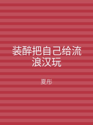 装醉把自己给流浪汉玩