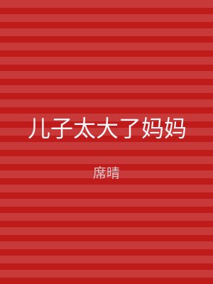 儿子太大了妈妈