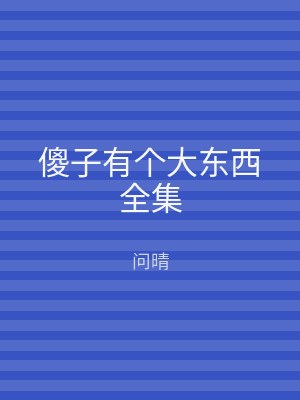 傻子有个大东西全集