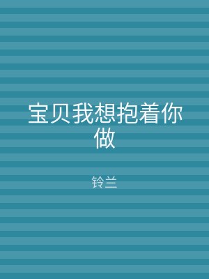 宝贝我想抱着你做