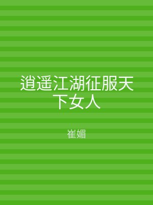 逍遥江湖征服天下女人