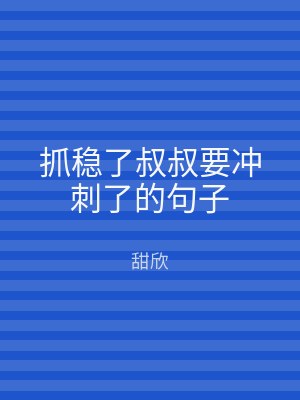 抓稳了叔叔要冲刺了的句子