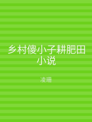 乡村傻小子耕肥田小说