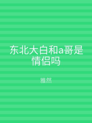 东北大白和a哥是情侣吗