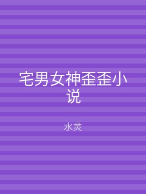 宅男女神歪歪小说