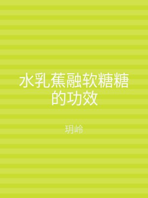 水乳蕉融软糖糖的功效