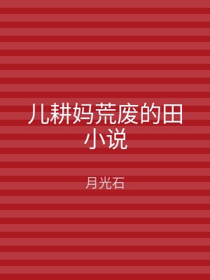 儿耕妈荒废的田小说