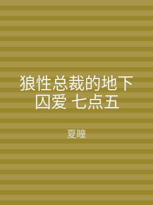 狼性总裁的地下囚爱 七点五