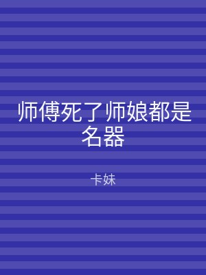 师傅死了师娘都是名器