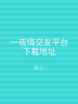 一夜情交友平台下载地址