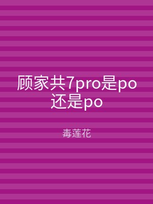 顾家共7pro是po还是po