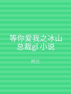 等你爱我之冰山总裁gl 小说