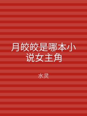月皎皎是哪本小说女主角