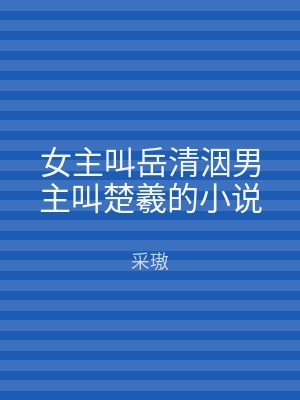 女主叫岳清洇男主叫楚羲的小说