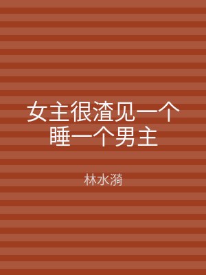女主很渣见一个睡一个男主