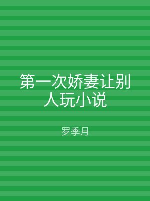 第一次娇妻让别人玩小说