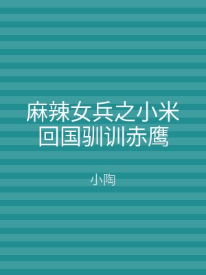 麻辣女兵之小米回国驯训赤鹰