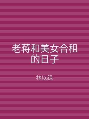 老蒋和美女合租的日子