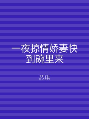 一夜掠情娇妻快到碗里来