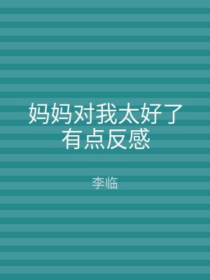 妈妈对我太好了有点反感