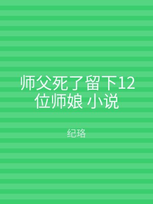 师父死了留下12位师娘 小说